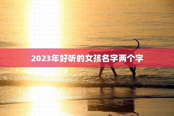 2023年好听的女孩名字两个字