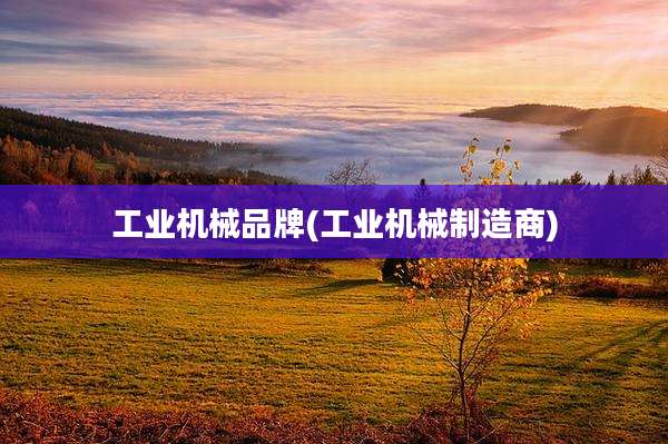 工业机械品牌(工业机械制造商)