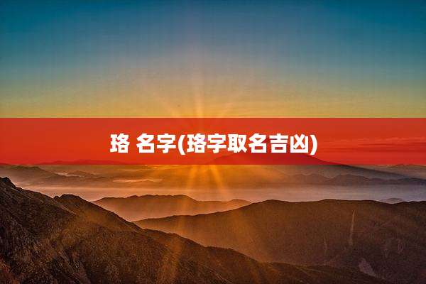 珞 名字(珞字取名吉凶)
