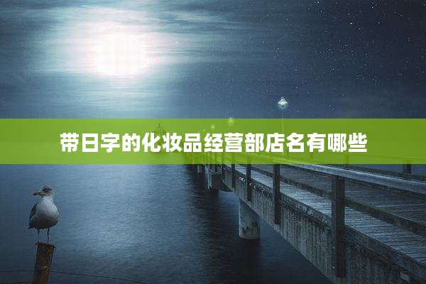 带日字的化妆品经营部店名有哪些