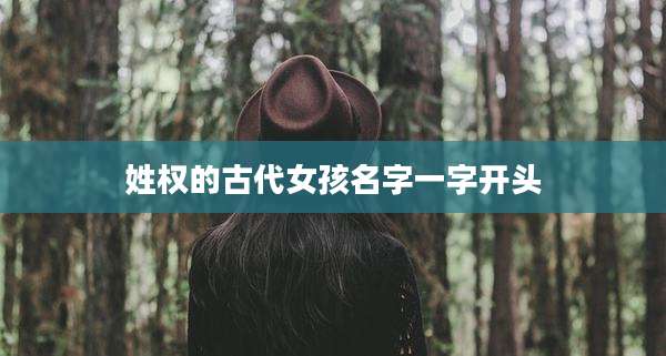 姓权的古代女孩名字一字开头