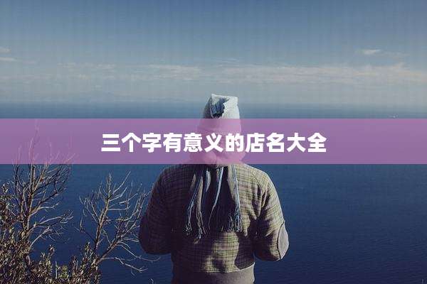 三个字有意义的店名大全
