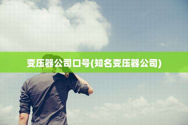 变压器公司口号(知名变压器公司)