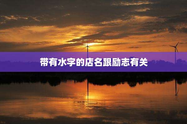 带有水字的店名跟励志有关