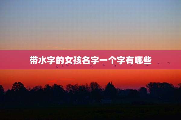 带水字的女孩名字一个字有哪些