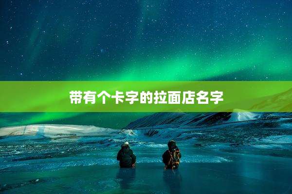 带有个卡字的拉面店名字