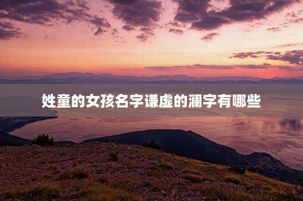 姓童的女孩名字谦虚的澜字有哪些