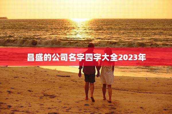 昌盛的公司名字四字大全2023年