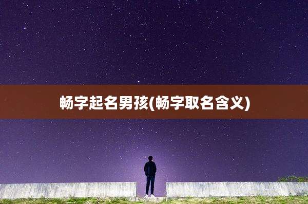 畅字起名男孩(畅字取名含义)