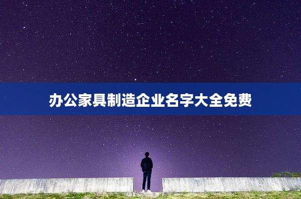 办公家具制造企业名字大全免费