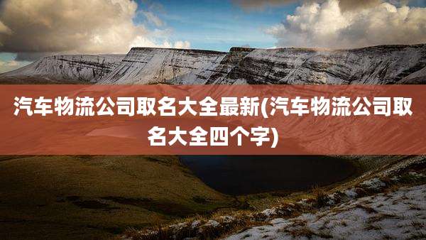 汽车物流公司取名大全最新(汽车物流公司取名大全四个字)