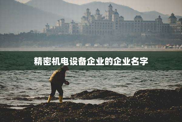 精密机电设备企业的企业名字
