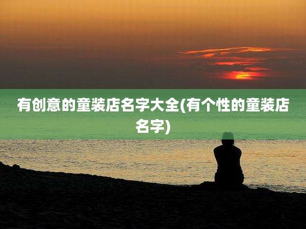 有创意的童装店名字大全(有个性的童装店名字)