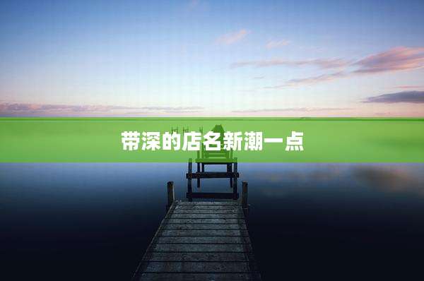 带深的店名新潮一点