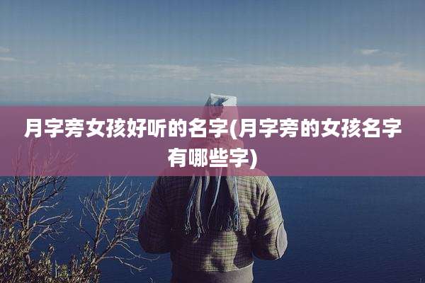 月字旁女孩好听的名字(月字旁的女孩名字有哪些字)