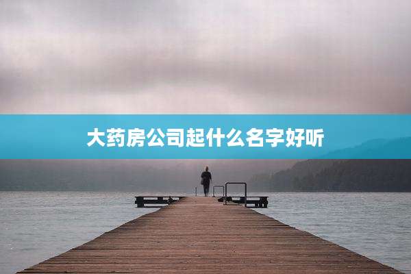 大药房公司起什么名字好听
