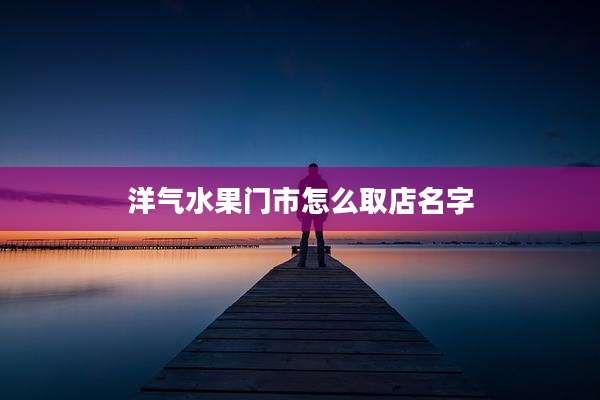 洋气水果门市怎么取店名字