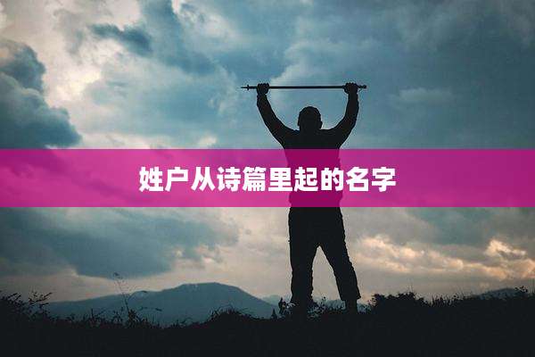 姓户从诗篇里起的名字