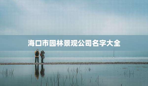 海口市园林景观公司名字大全