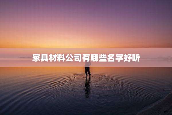 家具材料公司有哪些名字好听