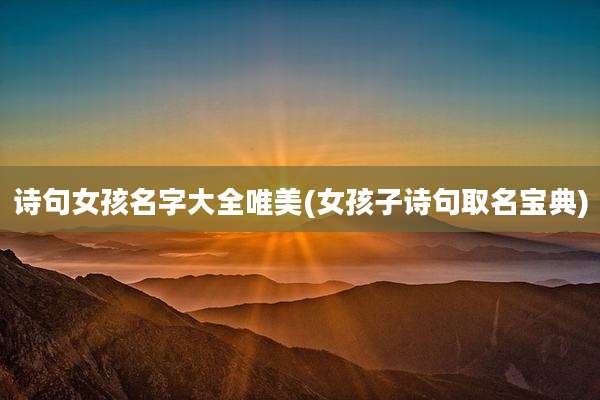 诗句女孩名字大全唯美(女孩子诗句取名宝典)