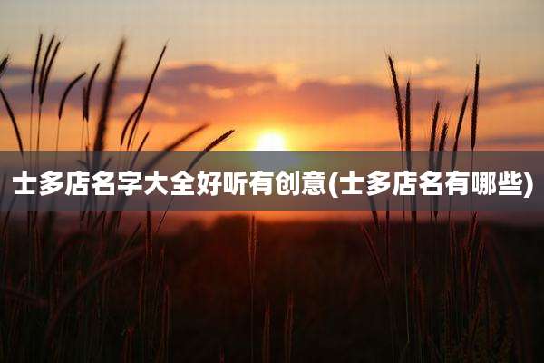 士多店名字大全好听有创意(士多店名有哪些)