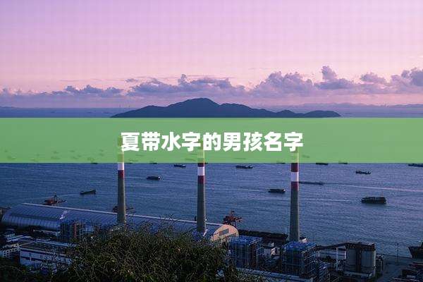 夏带水字的男孩名字