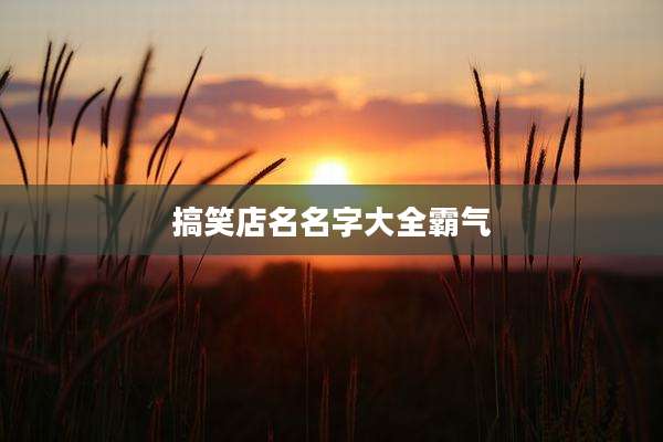 搞笑店名名字大全霸气