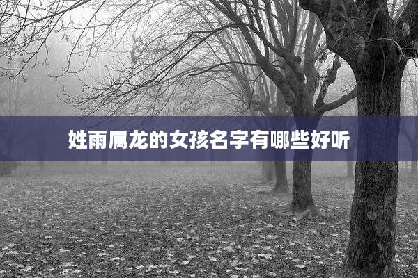 姓雨属龙的女孩名字有哪些好听