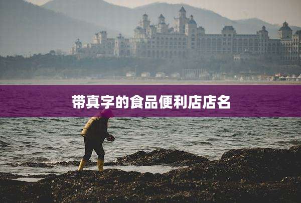 带真字的食品便利店店名