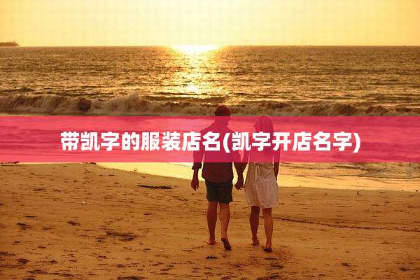 带凯字的服装店名(凯字开店名字)