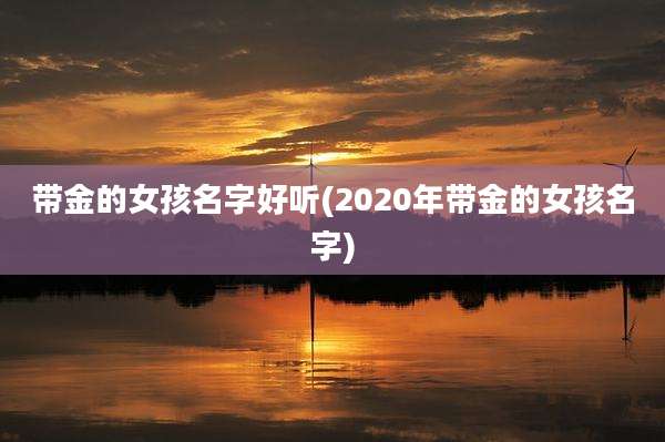 带金的女孩名字好听(2020年带金的女孩名字)