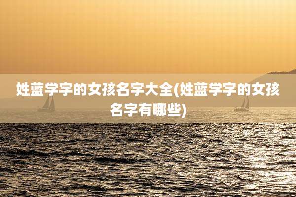 姓蓝学字的女孩名字大全(姓蓝学字的女孩名字有哪些)