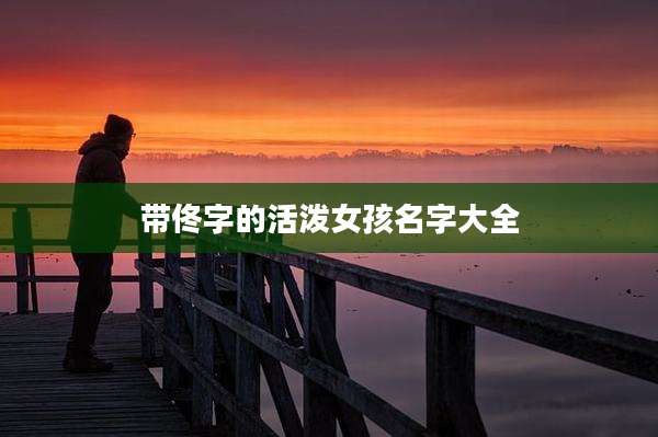 带佟字的活泼女孩名字大全