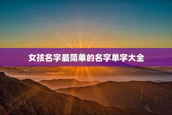 女孩名字最简单的名字单字大全