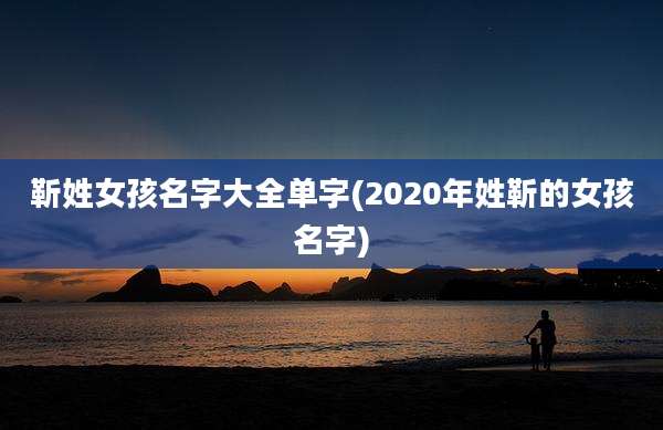 靳姓女孩名字大全单字(2020年姓靳的女孩名字)