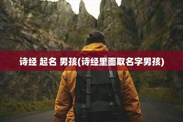 诗经 起名 男孩(诗经里面取名字男孩)