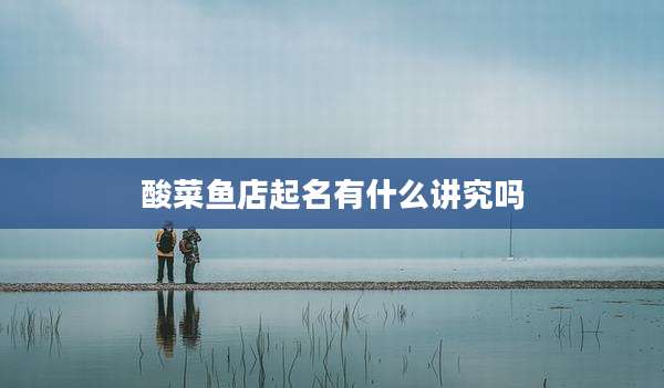 酸菜鱼店起名有什么讲究吗