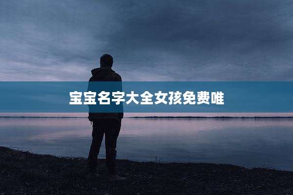 宝宝名字大全女孩免费唯