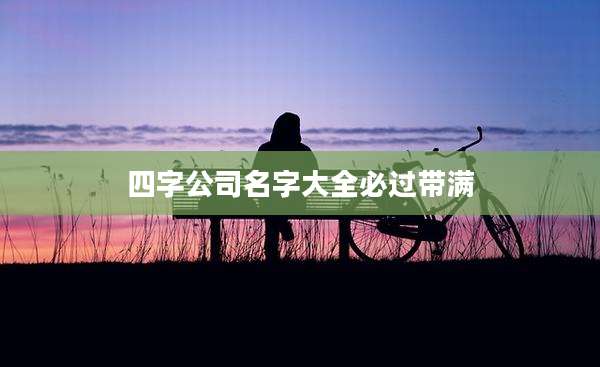 四字公司名字大全必过带满