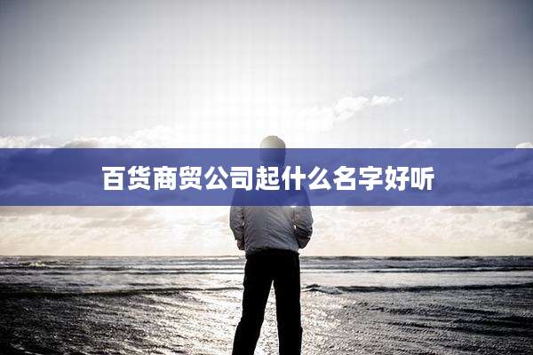 百货商贸公司起什么名字好听