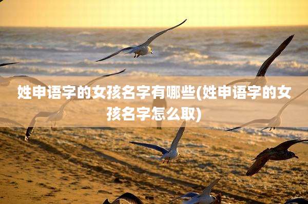 姓申语字的女孩名字有哪些(姓申语字的女孩名字怎么取)