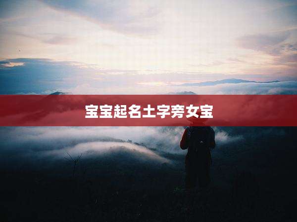 宝宝起名土字旁女宝