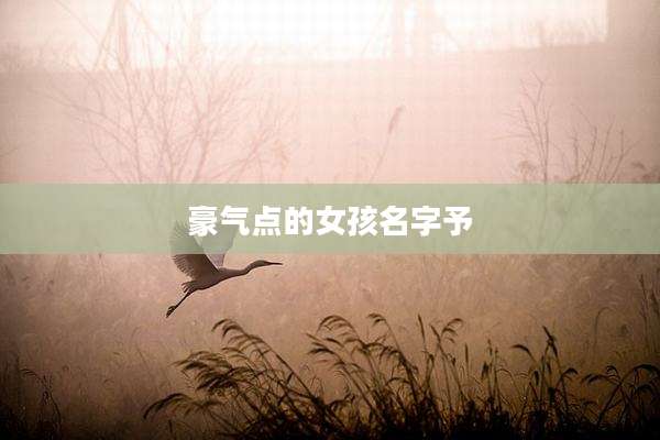 豪气点的女孩名字予