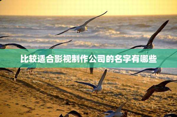 比较适合影视制作公司的名字有哪些