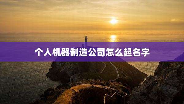 个人机器制造公司怎么起名字
