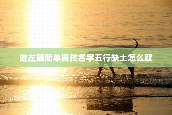 姓左最简单男孩名字五行缺土怎么取