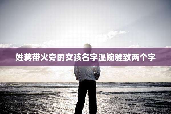 姓蒋带火旁的女孩名字温婉雅致两个字