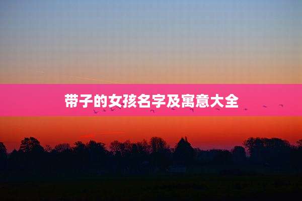 带子的女孩名字及寓意大全