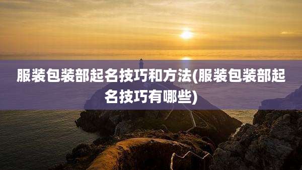 服装包装部起名技巧和方法(服装包装部起名技巧有哪些)